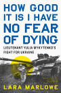 How Good It Is I Have No Fear of Dying: Lieutenant Yulia Mykytenko's Fight for Ukraine