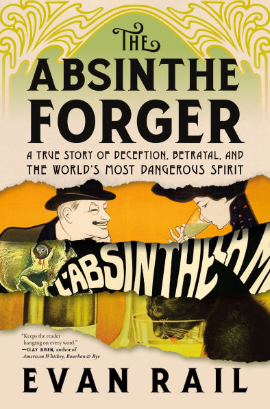 the Absinthe Forger: A True Story of Deception, Betrayal, and World's Most Dangerous Spirit