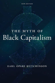 Title: The Myth of Black Capitalism: New Edition, Author: Earl Ofari Hutchinson