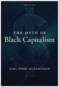 Title: The Myth of Black Capitalism: New Edition, Author: Earl Ofari Hutchinson