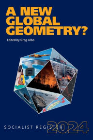 Title: A New Global Geometry?: Socialist Register 2024, Author: Greg Albo