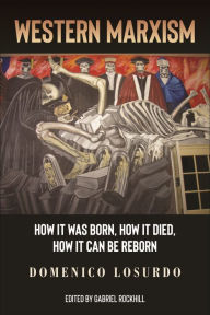 Title: Western Marxism: How it was Born, How it Died, How it can be Reborn, Author: Domenico Losurdo