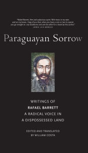 Free and downloadable e-books Paraguayan Sorrow: Writings of Rafael Barrett, A Radical Voice in a Dispossessed Land by Rafael Barrett, William Costa RTF DJVU PDF