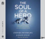 The Soul of a Hero: Becoming the Man of Strength and Purpose You Were Created to Be