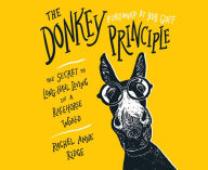 Title: The Donkey Principle: The Secret to Long-Haul Living in a Racehorse World, Author: Rachel Anne Ridge
