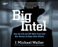 Title: Big Intel: How the CIA Went from Cold War Heroes to Deep State Villains, Author: J. Michael Waller