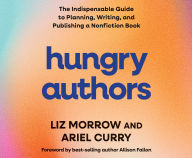 Title: Hungry Authors: The Indispensable Guide to Planning, Creating, and Publishing a Nonfiction Book, Author: Liz Morrow