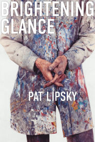Title: Brightening Glance: Art and Life, Author: Pat Lipsky