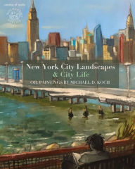 Title: New York City Landscapes & City Life: Oil Paintings by Michael D. Koch, Author: Atelier Kochartist