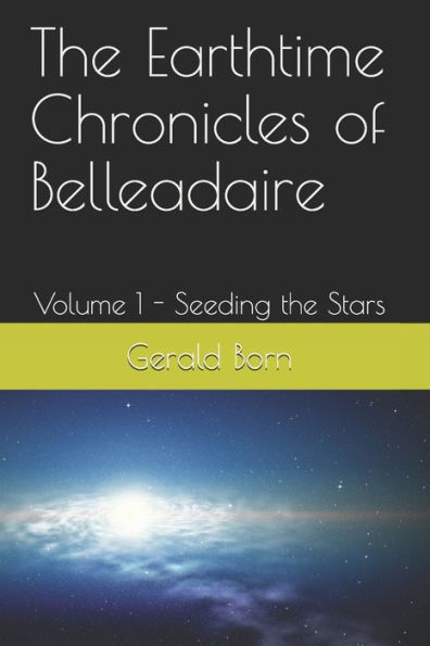 The Earthtime Chronicles of Belleadaire: Volume 1 - Seeding the Stars