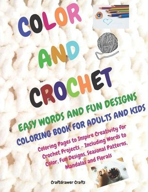 Color and Crochet Easy Words and Fun Designs Coloring Book for Adults and Kids Coloring Pages to Inspire Creativity for Crochet Projects Including Words to Color, Fun Designs, Seasonal patterns, Mandalas and Florals