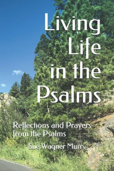 Living Life in the Psalms: Reflections and Prayers from the Psalms