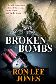 Title: Broken Bombs: A Second Amendment victory of the people, by the people, and for the people, Author: Ron Lee Jones