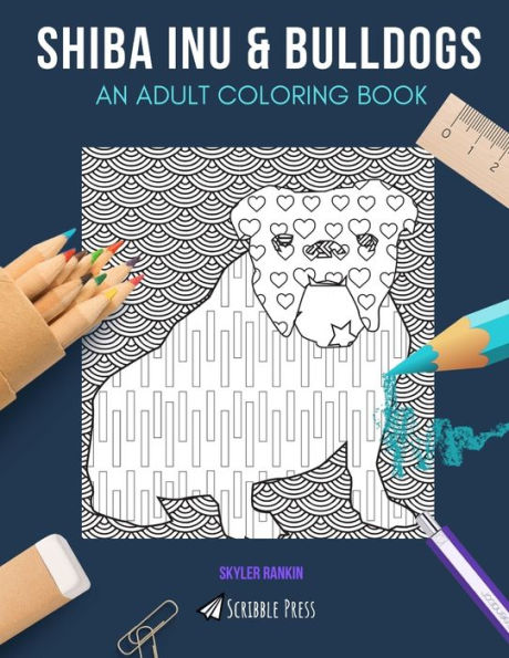 SHIBA INU & BULLDOGS: AN ADULT COLORING BOOK: Shiba Inu & Bulldogs - 2 Coloring Books In 1