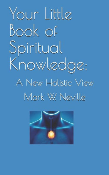 Your Little Book of Spiritual Knowledge: A New Holistic View