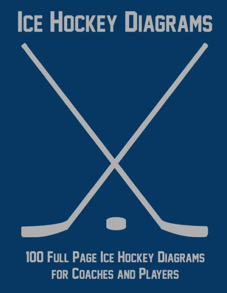 Ice Hockey Diagrams: 100 Full Page Ice Hockey Diagrams for Coaches and Players