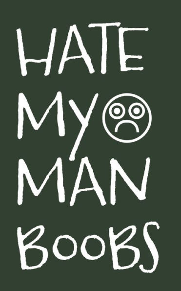 Hate My Man Boobs: 6 Week Exercise and Diet Program Gift Book For Men