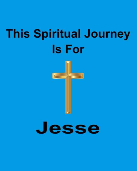 This Spiritual Journey Is For Jesse: Your personal notebook to help with your spiritual journey