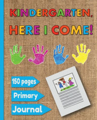 Title: Primary Journal: Kindergarten, Here I Come, 150 page Composition Book Draw Top Lines Bottom Unruled Top 0.5 inch Ruled Dotted Midline, Author: Propremium Planners And Journals