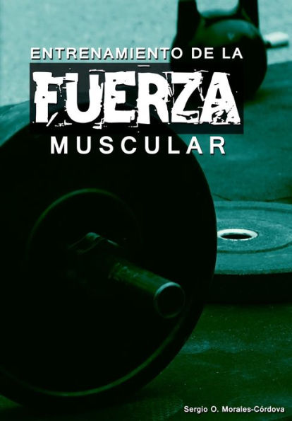 Entrenamiento de la Fuerza Muscular: Una Revisión para el Entrenador Especialista