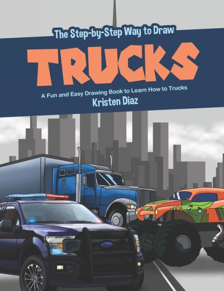 The Step-by-Step Way to Draw Trucks: A Fun and Easy Drawing Book to Learn How to Trucks