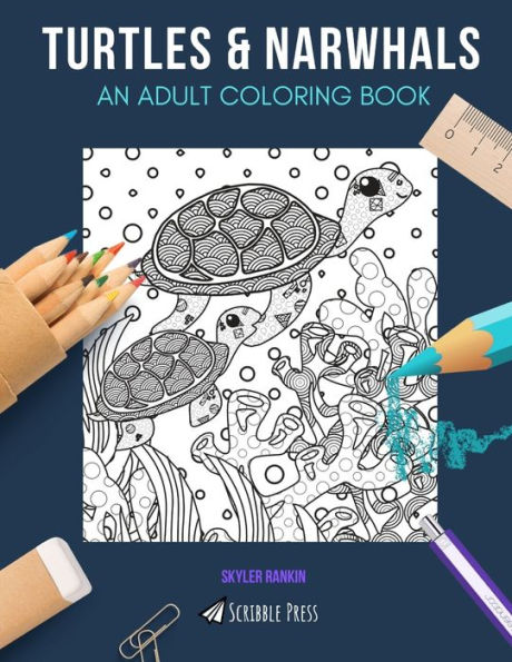 TURTLES & NARWHALS: AN ADULT COLORING BOOK: Turtles & Narwhals - 2 Coloring Books In 1