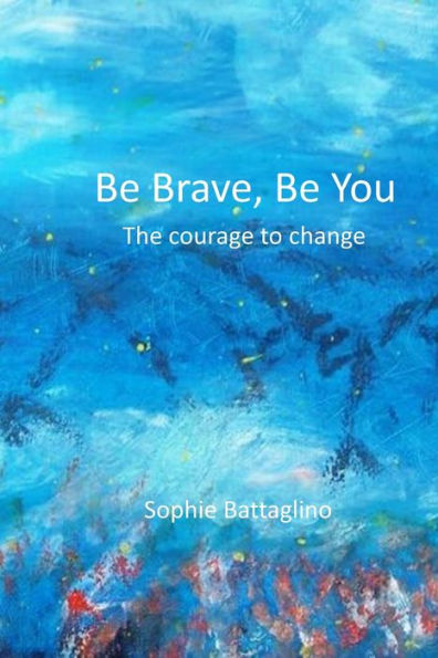 Be Brave, Be You ! The Courage to Change