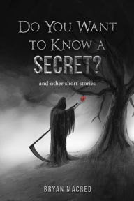 Title: Do You Want To Know A Secret: and other short stories, Author: Bryan Macred