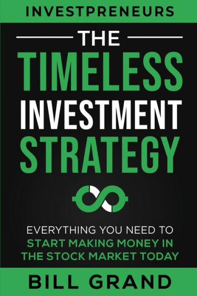 The Timeless Investment Strategy: Everything You Need To Start Making Money Stock Market Today