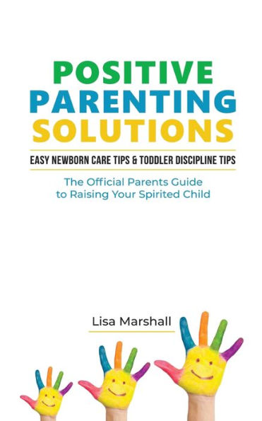 Positive Parenting Solutions 2-in-1 Books: Easy Newborn Care Tips + Toddler Discipline - The Official Parents Guide To Raising Your Spirited Child