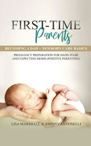 Title: First-Time Parents Box Set: Becoming a Dad + Newborn Care Basics - Pregnancy Preparation for Dads-to-Be and Expecting Moms, Author: Lisa Marshall