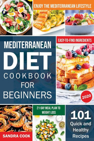 Mediterranean Diet For Beginners: 101 Quick and Healthy Recipes with Easy-to-Find Ingredients to Enjoy The Lifestyle (21-Day Meal Plan Weight Loss)