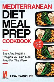 Title: Mediterranean Diet Meal Prep Cookbook: Easy And Healthy Recipes You Can Meal Prep For The Week, Author: Lisa Rainolds