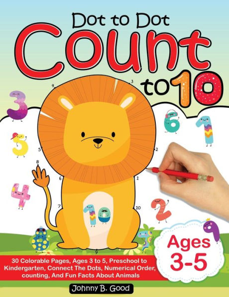 Dot To Dot Count To 10: 30 Colorable Pages, Ages 3 to 5, Preschool to Kindergarten, Connect The Dots; Numerical Order, Counting, and Fun Facts About Animals