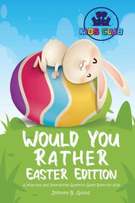 Title: Would You Rather Easter Edition: A Hilarious and Interactive Question Game Book for Kids, Author: Johnny B Good