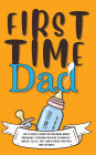 First Time Dad: The Ultimate Guide for New Dads about Pregnancy Preparation and Childbirth - Advice, Facts, Tips, and Stories for First Time Fathers!
