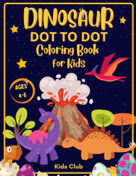 Title: Dinosaur Dot to Dot Coloring Book for Kids Ages 4-8: Dinosaur Dot Markers Activity Book for Kids - Kids Ages 4-8, Author: Kids Club