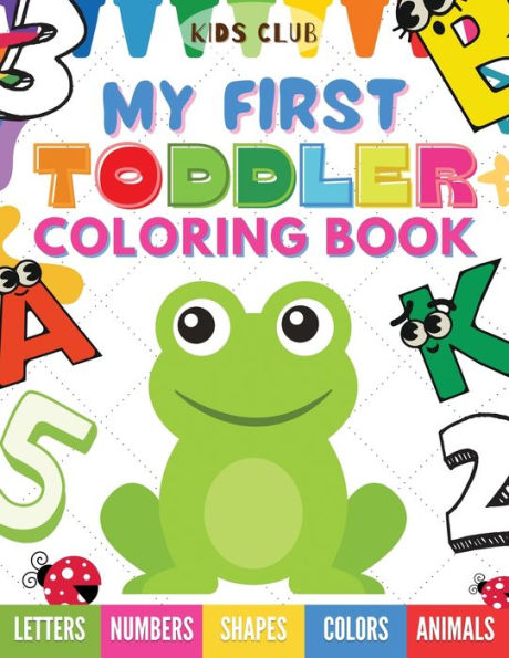 My First Toddler Coloring Book: Fun With Numbers; Letters; Shapes, Colors and Animals!