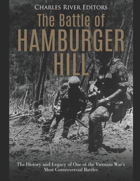 the Battle of Hamburger Hill: History and Legacy One Vietnam War's Most Controversial Battles