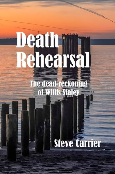 Death Rehearsal: The dead-reckoning of Willis Staley