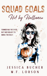 Title: Squad Goals: Hot by Halloween, Author: Jessica Bucher