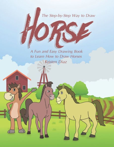 The Step-by-Step Way to Draw Horse: A Fun and Easy Drawing Book to Learn How to Draw Horses