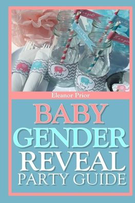 Baby Gender Reveal Party Guide: A Fun Exciting Way To Welcome Your Bundle Of Joy