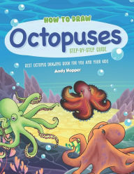 Title: How to Draw Octopuses Step-by-Step Guide: Best Octopus Drawing Book for You and Your Kids, Author: Andy Hopper