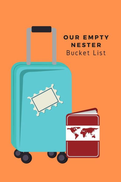 Our Empty Nester Bucket List: Empty Nesters Book to Plan and Record their Bucket List in the Next Chapter of Life