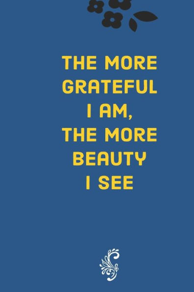 The more grateful I am, the more beauty I see: Develop the habit of gratitude. Try positive affirmations for happiness and success and confidence (the law of attraction) Great gift for yourself, friends, and family.