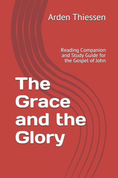 The Grace and the Glory: Reading Companion and Study Guide for the Gospel of John