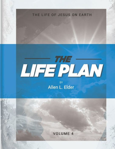 The LIFE Plan Volume Four: The Life of Jesus on Earth