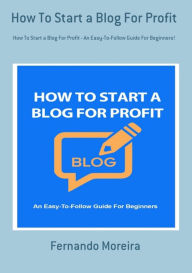 Title: How To Start A Blog For Profit, Author: Fernando Moreira