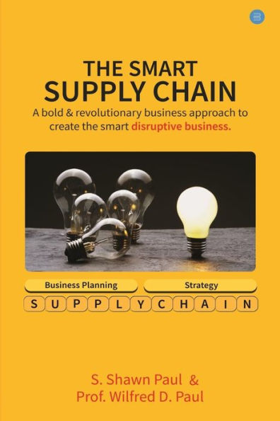 The SMART SUPPLY CHAIN: A bold & revolutionary business approach to create the smart disruptive business.